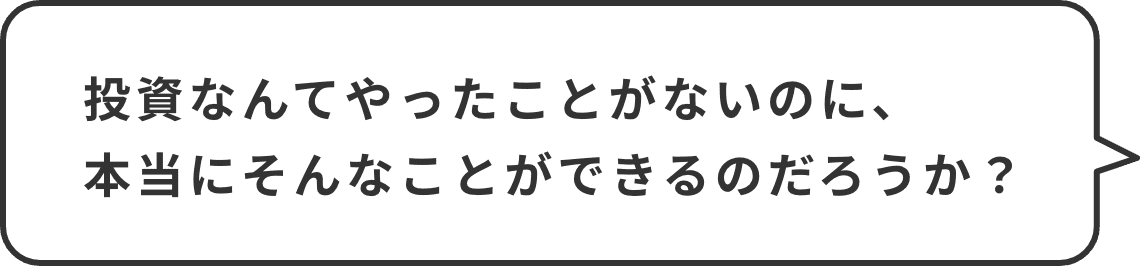 投資なんてやったことがないのに、本当にそんなことができるのだろうか？